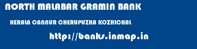 NORTH MALABAR GRAMIN BANK  KERALA CANNUR CHERUPUZHA KOZHICHAL  banks information 